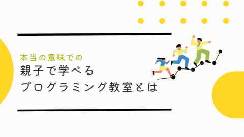 本当の意味での親子で学べるプログラミング教室とは