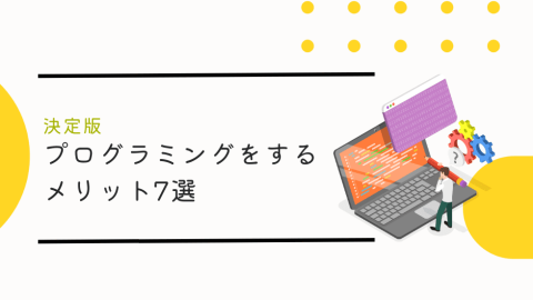 【決定版】プログラミングをするメリット7選