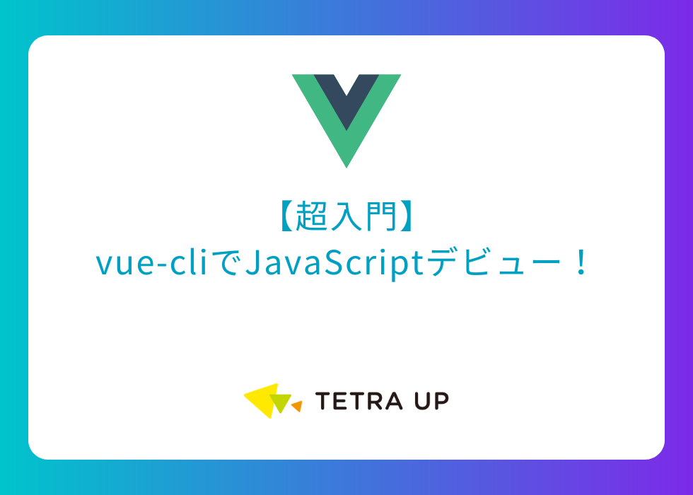 【超入門】vue-cliでJavaScriptデビュー！