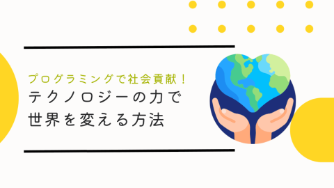 プログラミングで社会貢献！テクノロジーの力で世界を変える方法