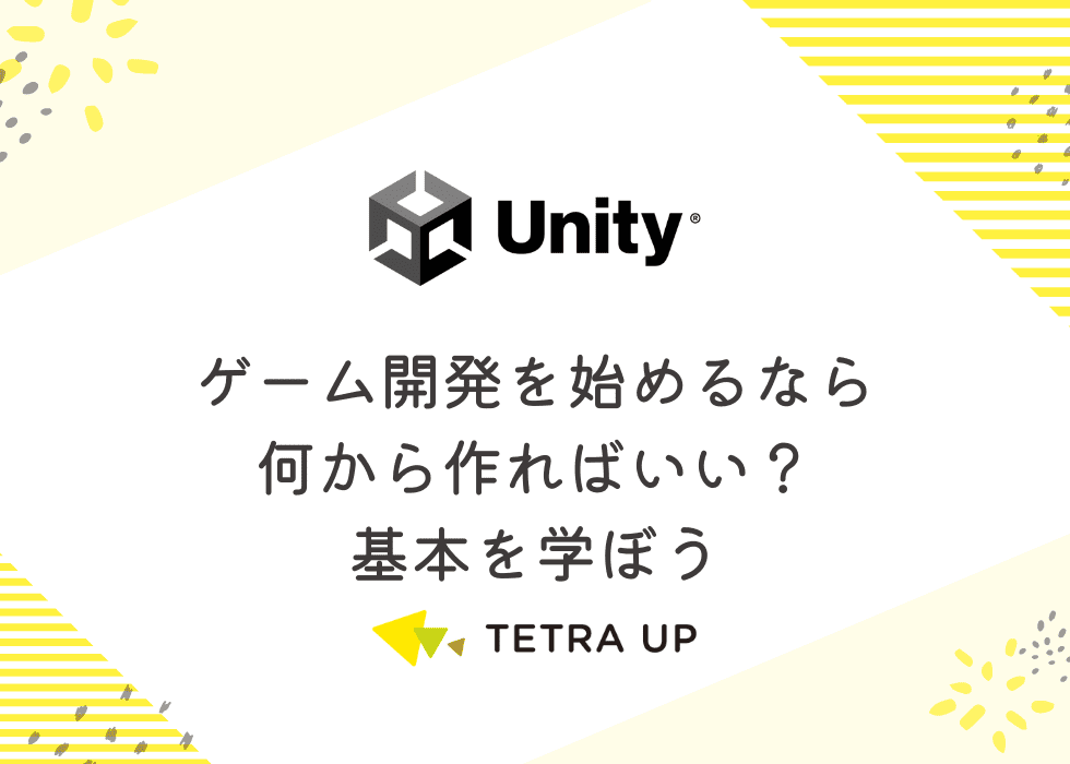 Unity初心者必見！ゲーム開発を始めるなら何から作ればいい？基本を学ぼう